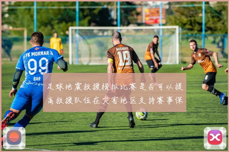 足球地震救援模拟比赛是否可以提高救援队伍在灾害地区支持赛事保障能力