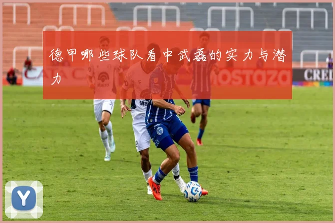 德甲哪些球队看中武磊的实力与潜力